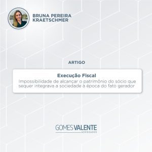 Execução Fiscal – Impossibilidade de alcançar o patrimônio do sócio que sequer integrava a sociedade à época do fato gerador