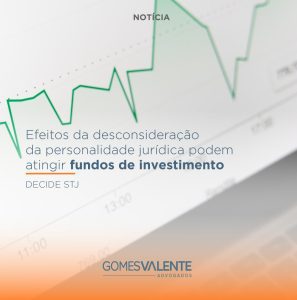 Efeitos de desconsideração da personalidade jurídica podem atingir fundos de investimento