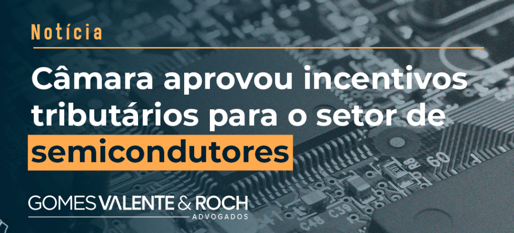 Câmara aprovou incentivos tributários para o setor de semicondutores