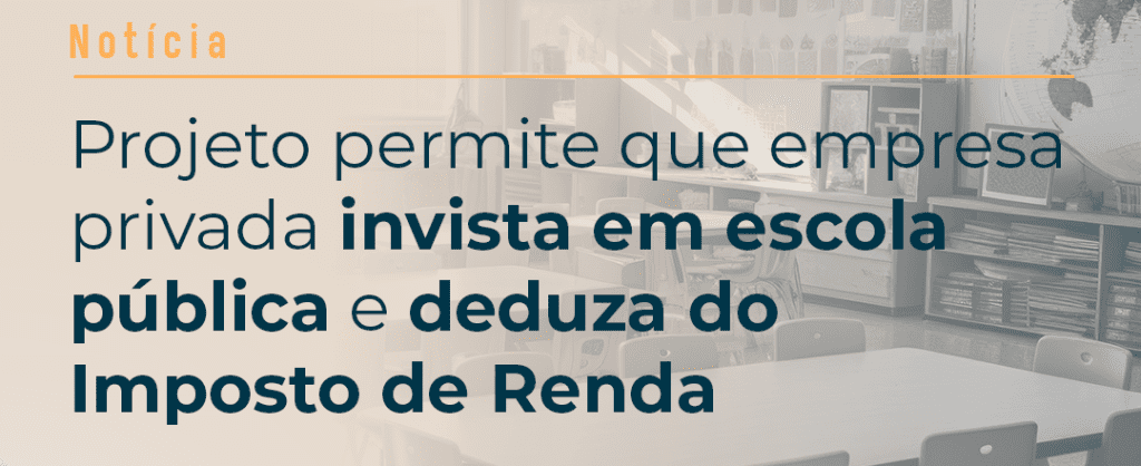 Projeto permite que empresa privada invista em escola pública e deduza do Imposto de Renda