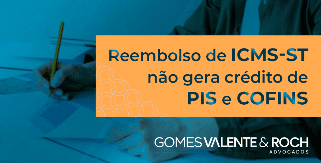 Reembolso de ICMS-ST não gera crédito de PIS e COFINS