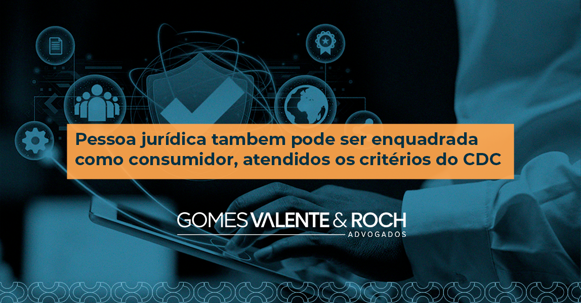 Consumidor pessoa jurídica: quando as empresas podem ter a proteção do CDC?