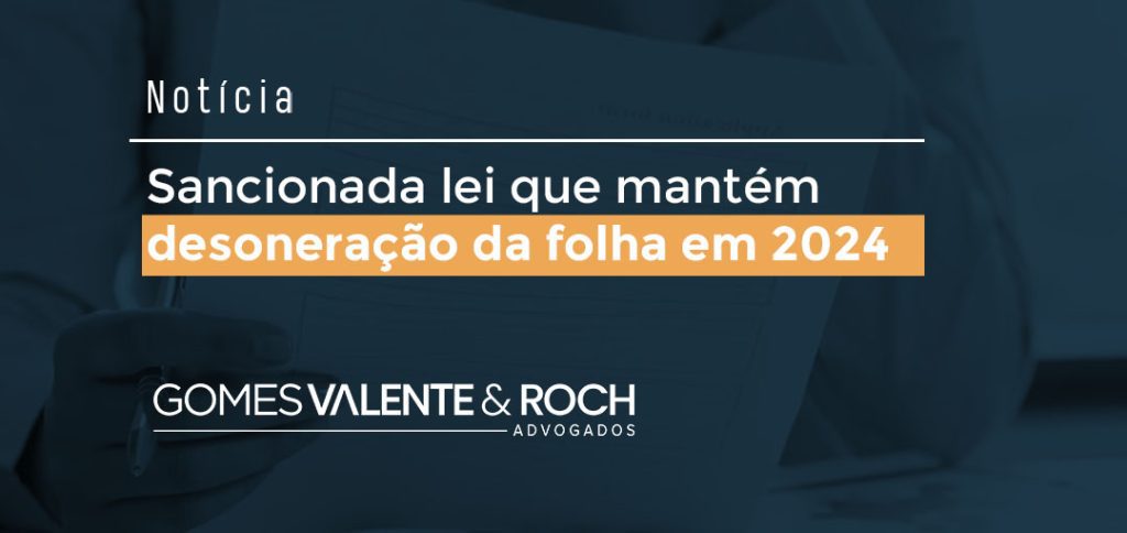 Sancionada lei que mantém desoneração da folha em 2024