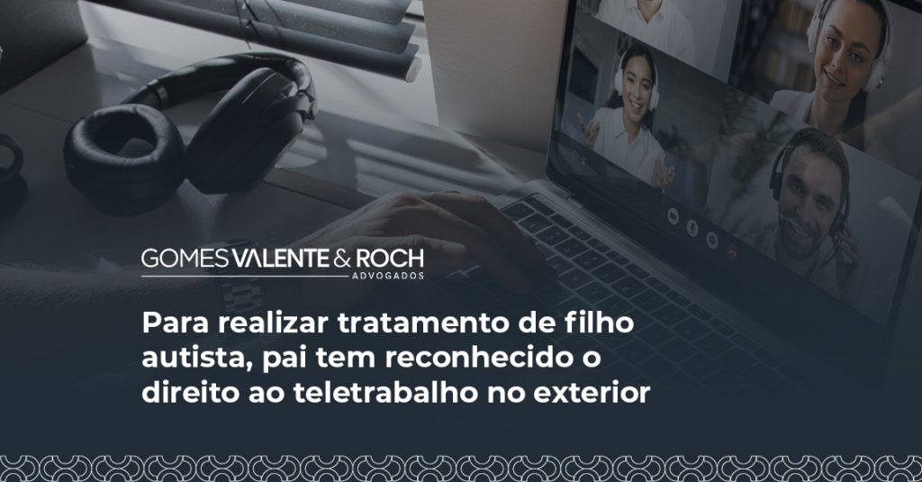 Para realizar tratamento de filho autista, pai tem reconhecido o direito ao teletrabalho no exterior