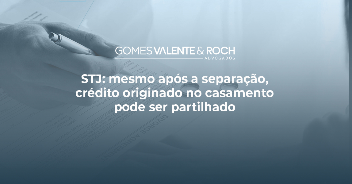 STJ: mesmo após a separação, crédito originado no casamento pode ser partilhado
