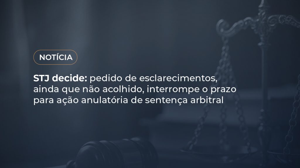 STJ decide: pedido de esclarecimentos, ainda que não acolhido, interrompe o prazo para ação anulatória de sentença arbitral
