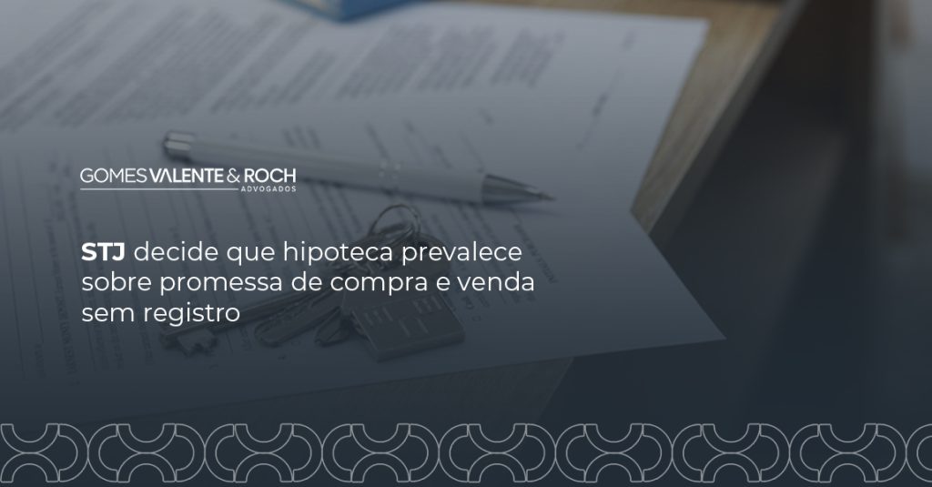 STJ decide que hipoteca prevalece sobre promessa de compra e venda sem registro