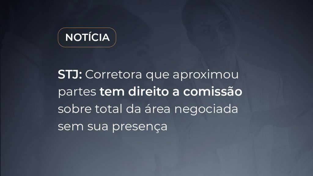 Corretora que aproximou partes tem direito a comissão sobre total da área negociada sem sua presença