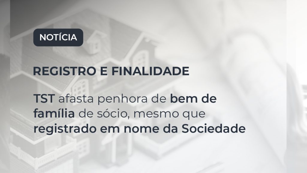 TST afasta penhora de bem de família de sócio, mesmo que registrado em nome da Sociedade