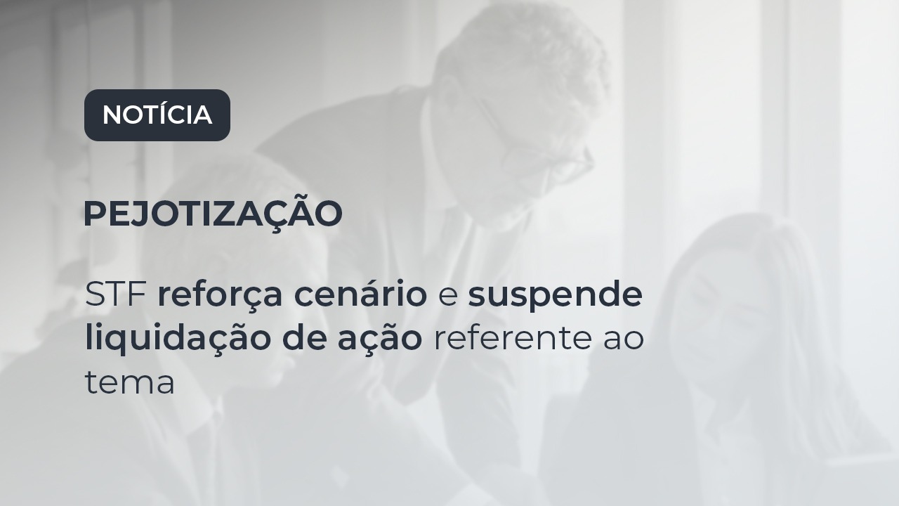 STF reforça cenário e suspende liquidação de ação referente ao tema
