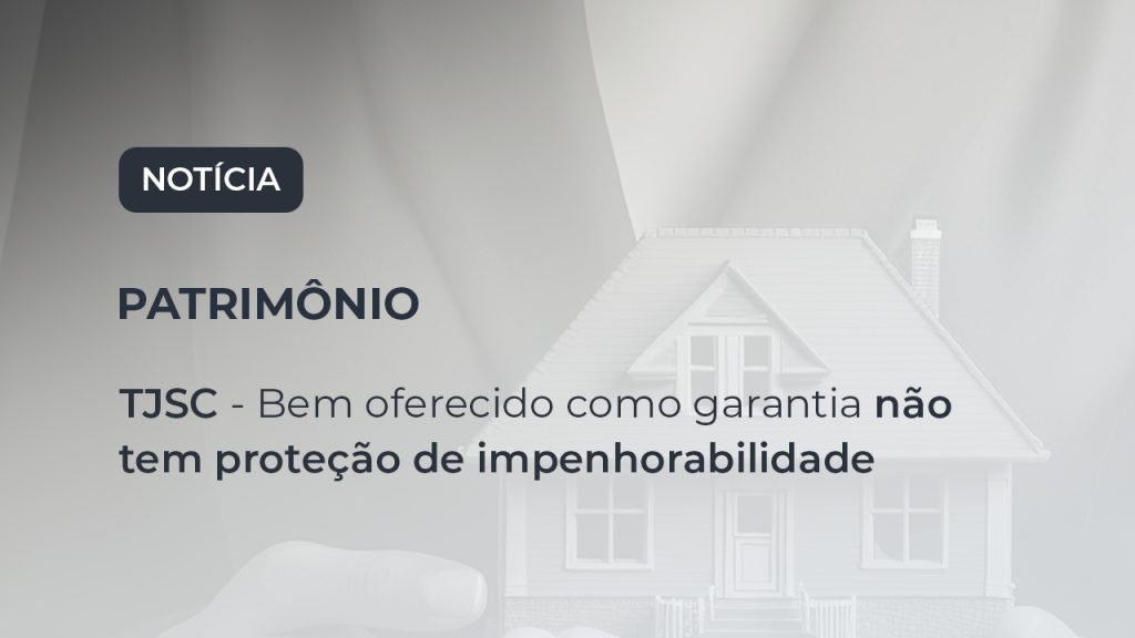 TJSC - Bem oferecido como garantia não tem proteção de impenhorabilidade