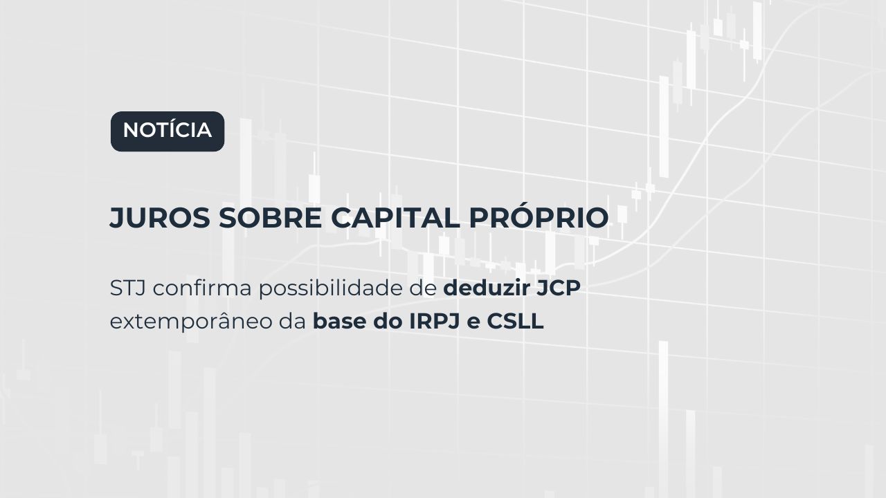 STJ confirma possibilidade de deduzir JCP extemporâneo da base do IRPJ e CSLL